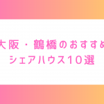 大阪・鶴橋でおすすめのシェアハウス10選！女性専用や家賃格安ハウスをまとめました